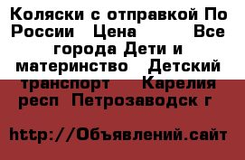 Коляски с отправкой По России › Цена ­ 500 - Все города Дети и материнство » Детский транспорт   . Карелия респ.,Петрозаводск г.